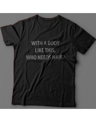 Прикольная футболка с надписью "With a body like this, who needs hair?" (Кому нужны волосы, с таким телом как это?)
